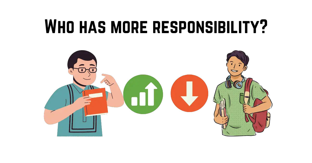 Who has more responsibility be a student vs teacher
