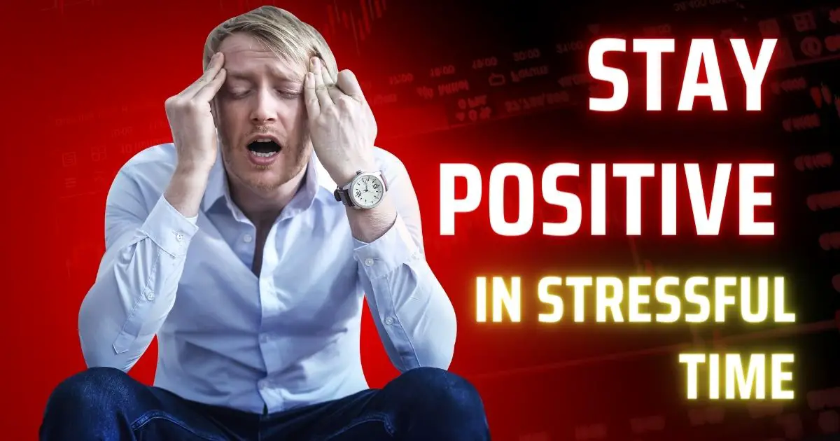 How To Stay Positive During Times Of Stress - 5 Proven Ways