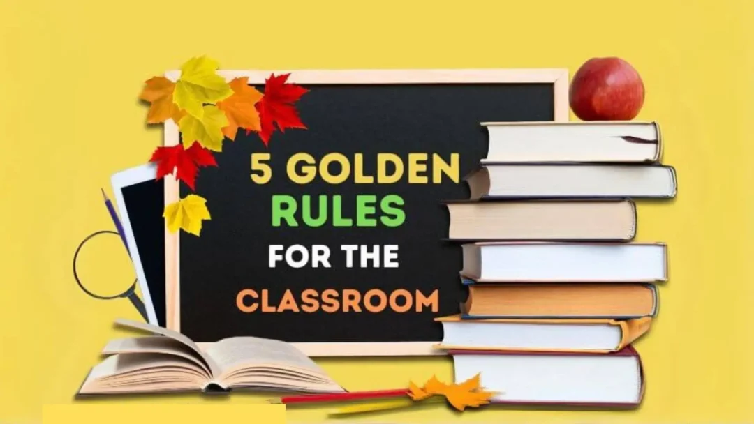 5 GOLDEN RULES FOR THE CLASSROOM