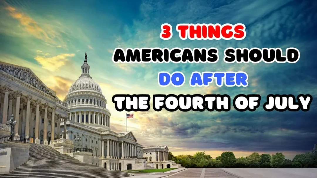 3 Things Americans Should Do After the Fourth of July