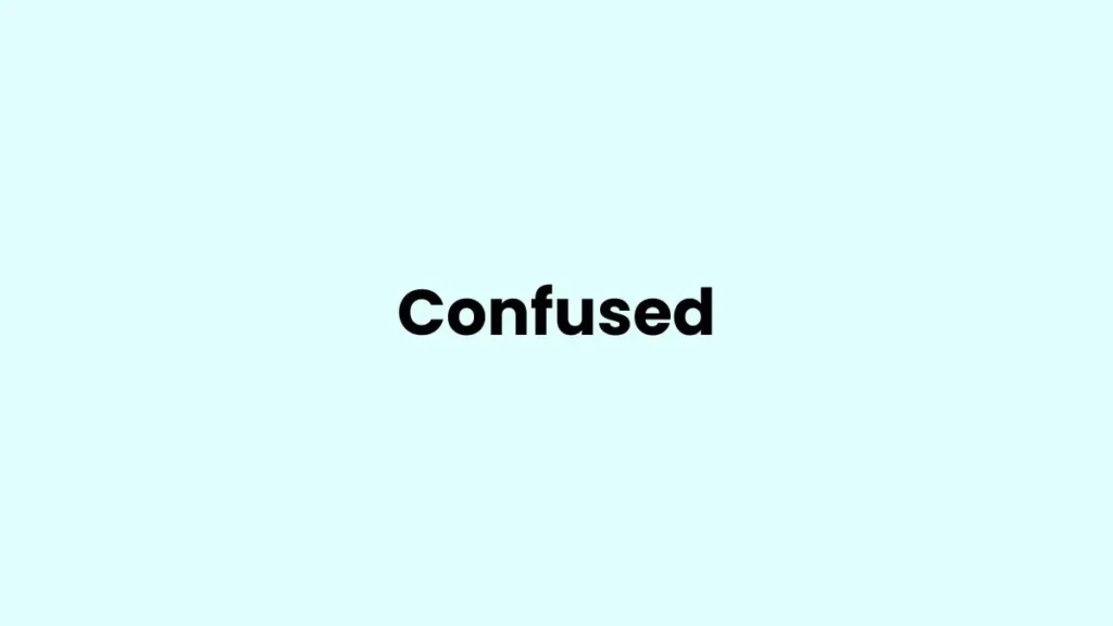 I am feeling Confused