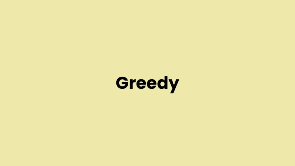 I am feeling Greedy