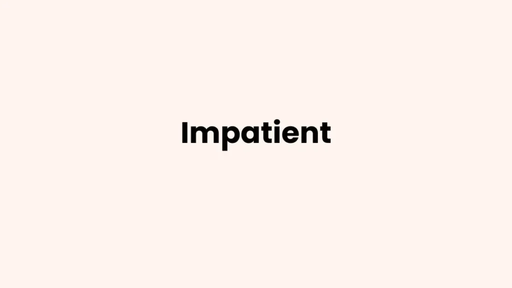 I am feeling Impatient