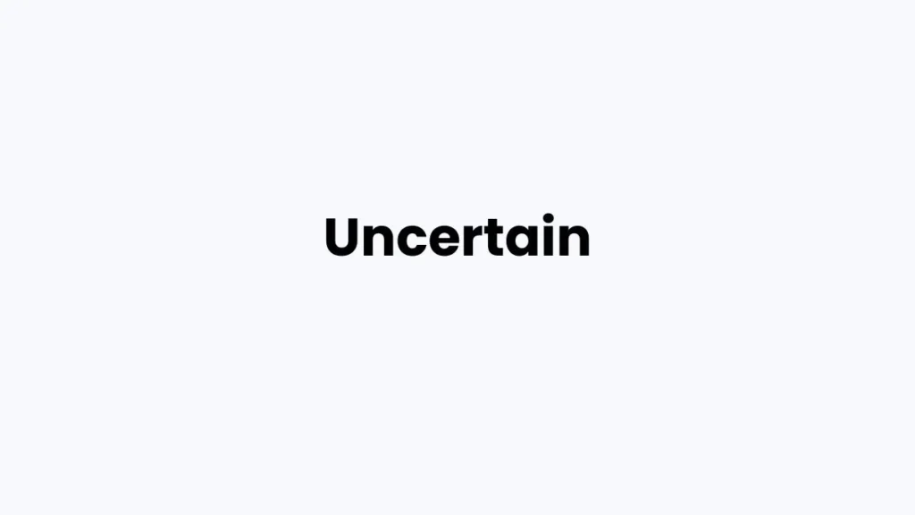 I am feeling Uncertain