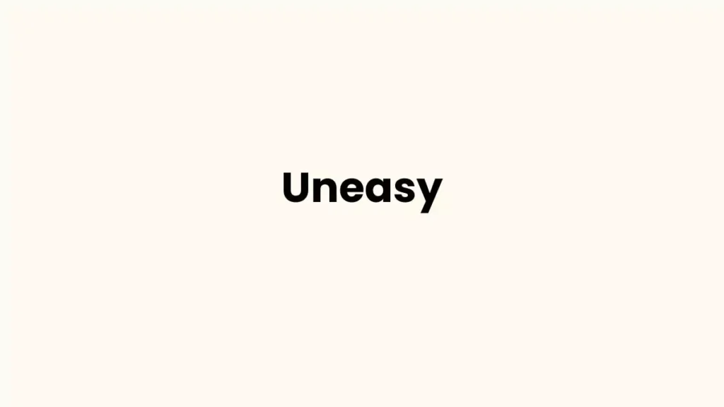 I am feeling Uneasy