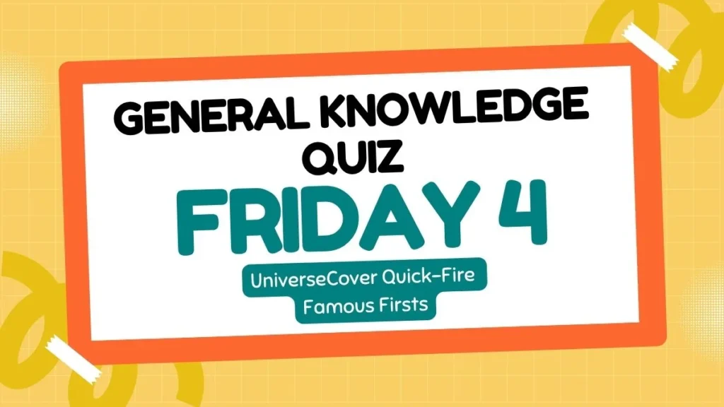 The UniverseCover QuickFire General Knowledge Quiz Blessed Friday 4 Famous Firsts