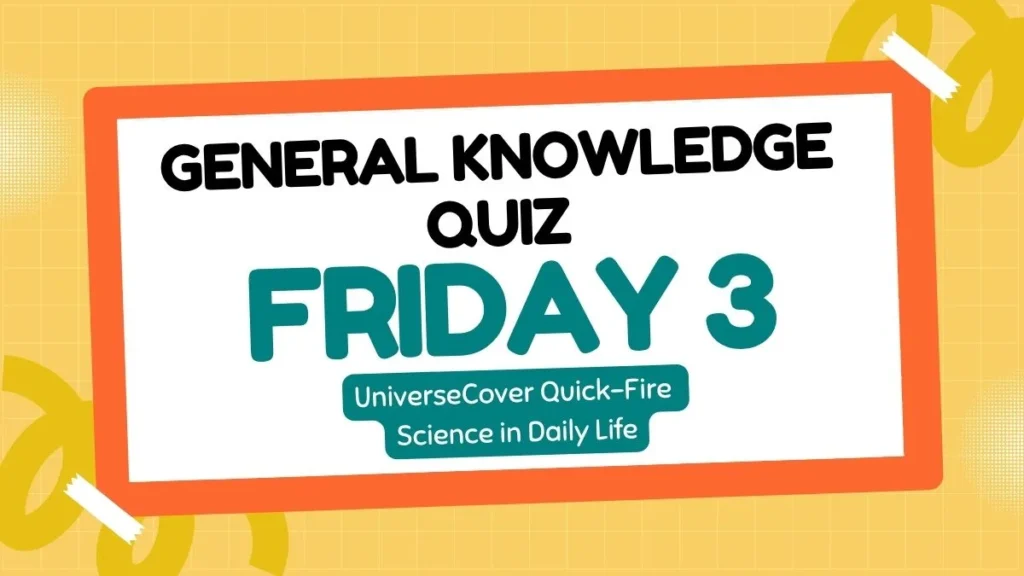 The UniverseCover Quick:Fire General Knowledge Quiz : Friday 3 Science in Daily Life