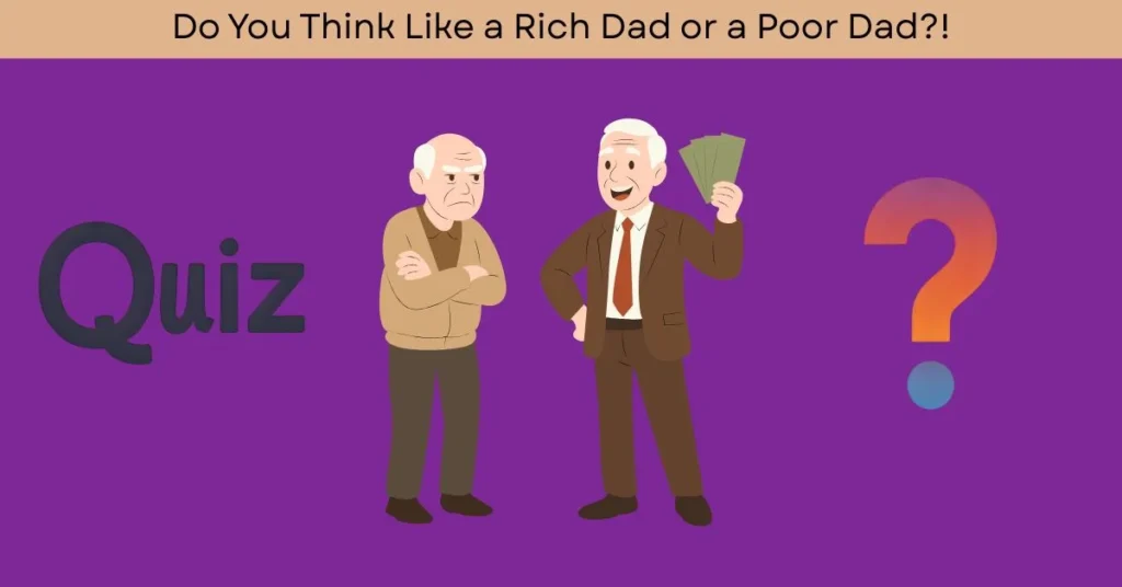 Do You Think Like a Rich Dad or a Poor Dad? Take the Money Personality Quiz! 1 Do You Think Like a Rich Dad or a Poor Dad? Take the Money Personality Quiz!