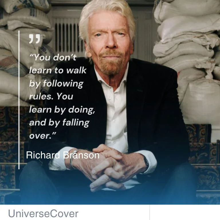 “You don’t learn to walk by following rules. You learn by doing, and by falling over.” Richard Branson