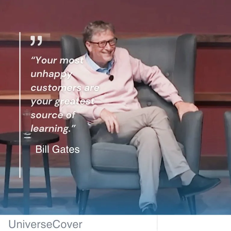 “Your most unhappy customers are your greatest source of learning.” Bill Gates