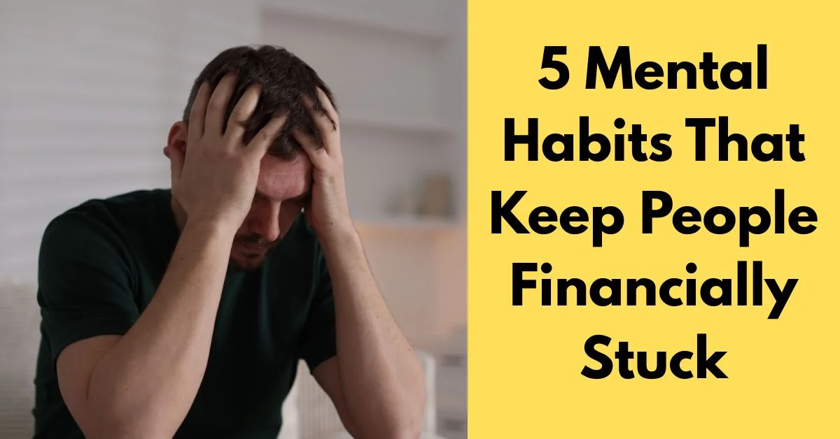 5 Mental Habits That Keep People Financially Stuck
