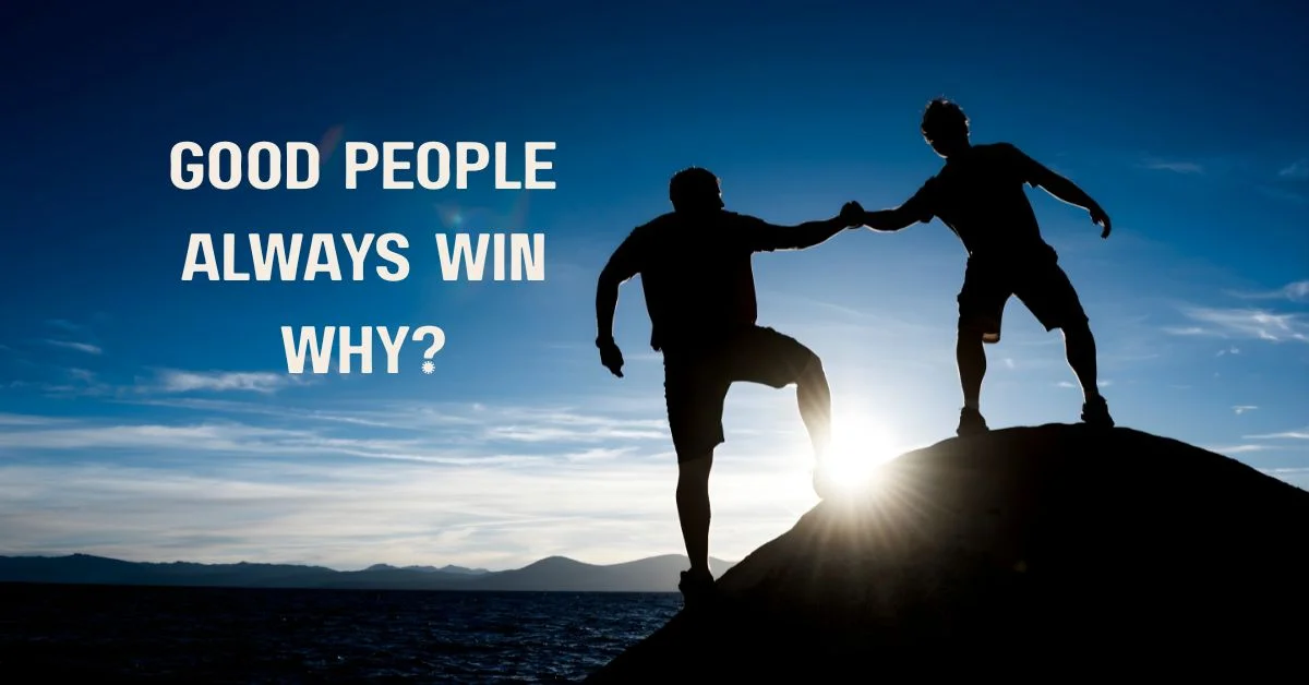 6 Reasons Good People Always Win in the Long Run