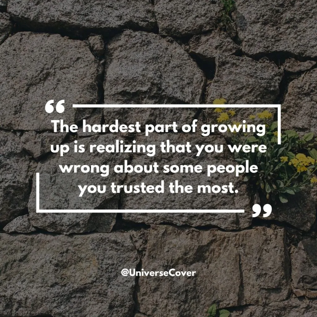 150 Deep Meaningful Quotes That Hit Different in 2026 2 The hardest part of growing up is realizing that you were wrong about some people you trusted the most.