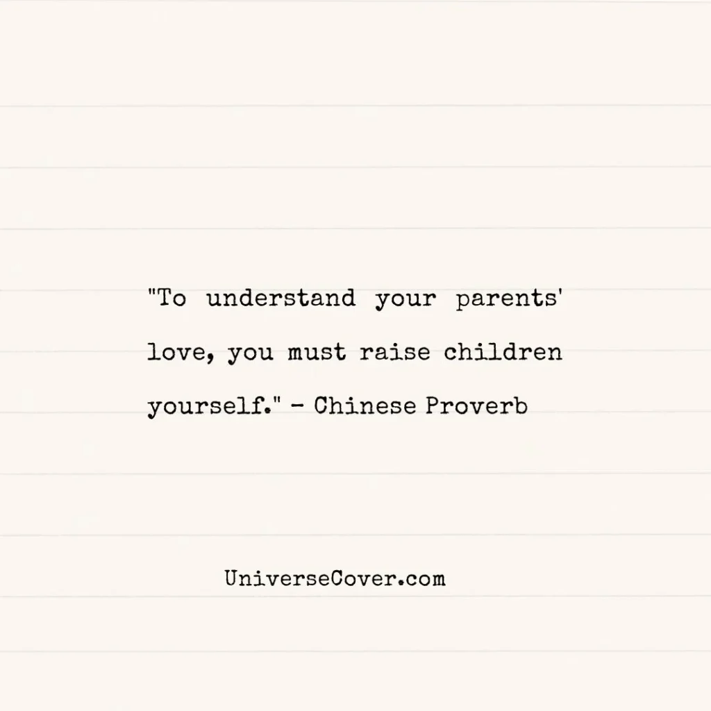 "To understand your parents' love, you must raise children yourself." Chinese Proverb