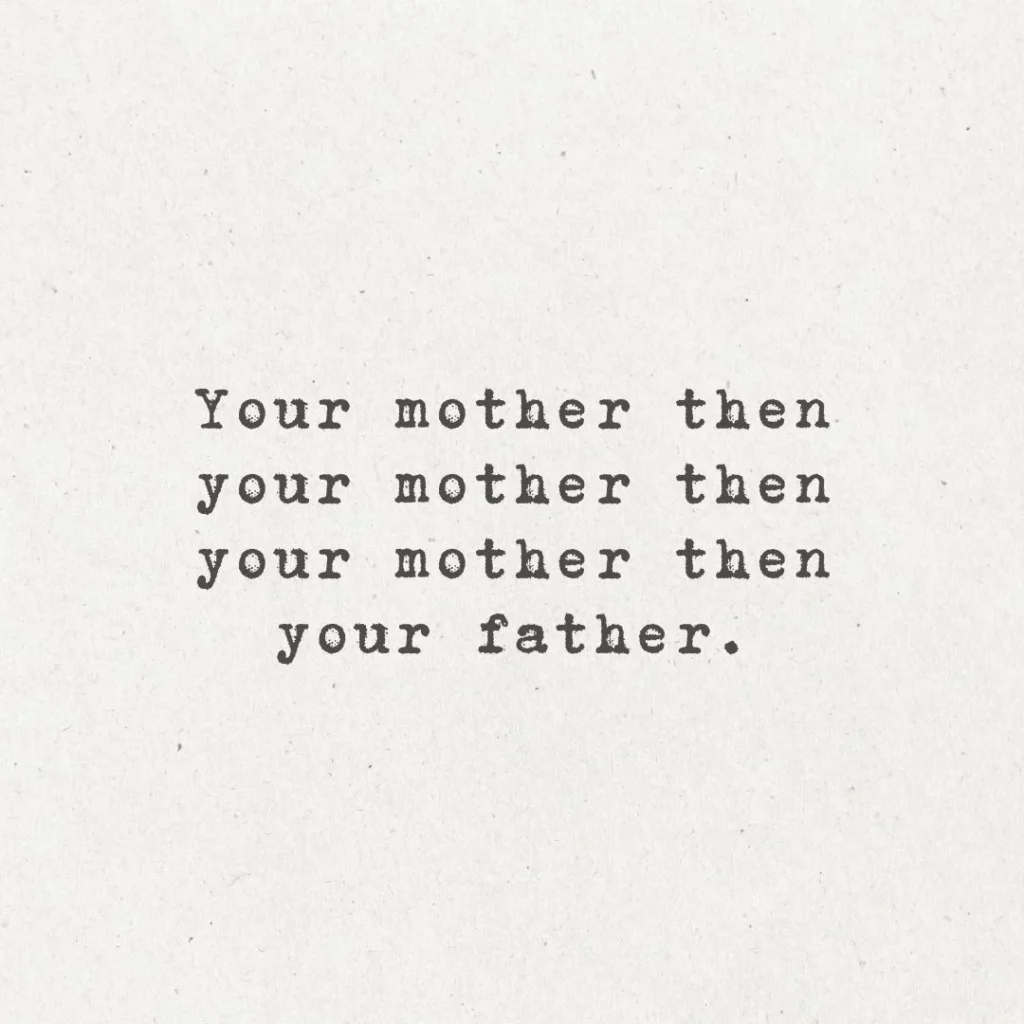 11. "Your mother, then your mother, then your mother, then your father."