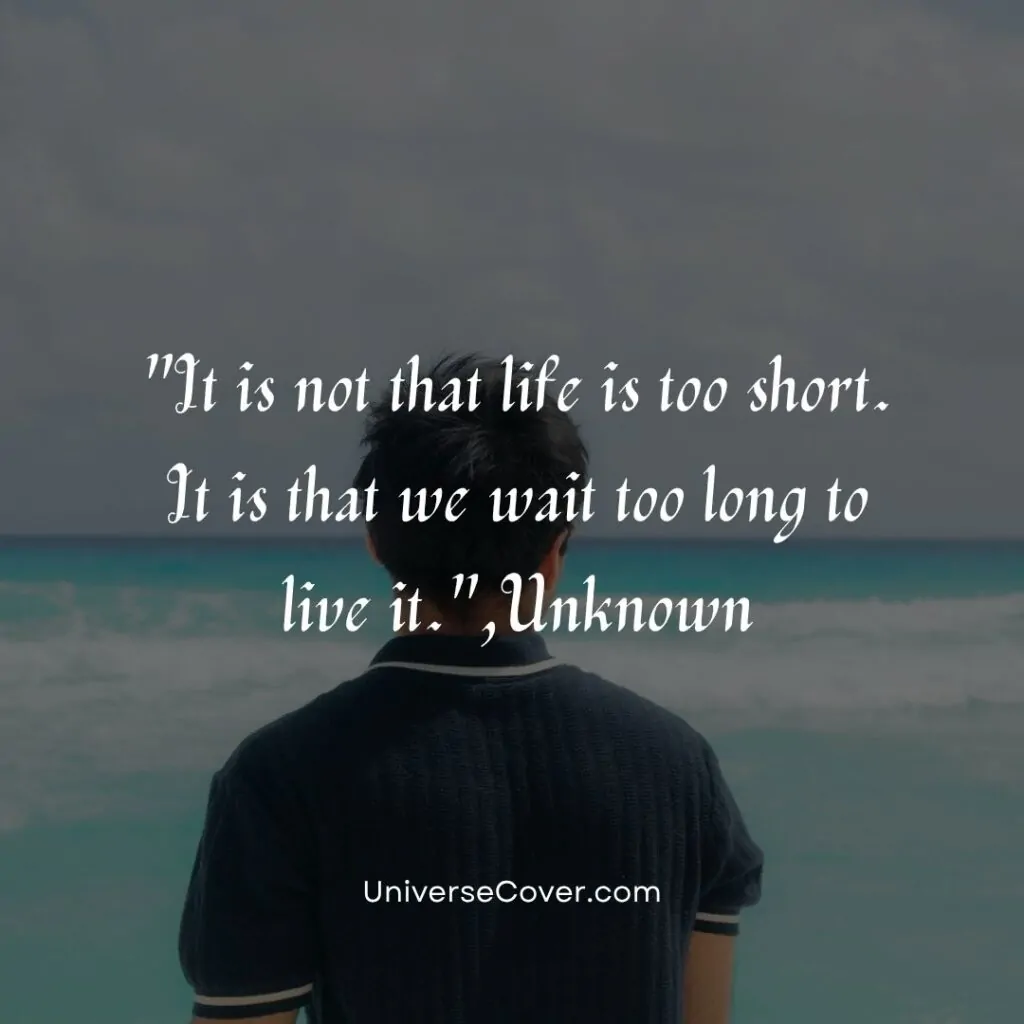 It is not that life is too short. It is that we wait too long to live it.