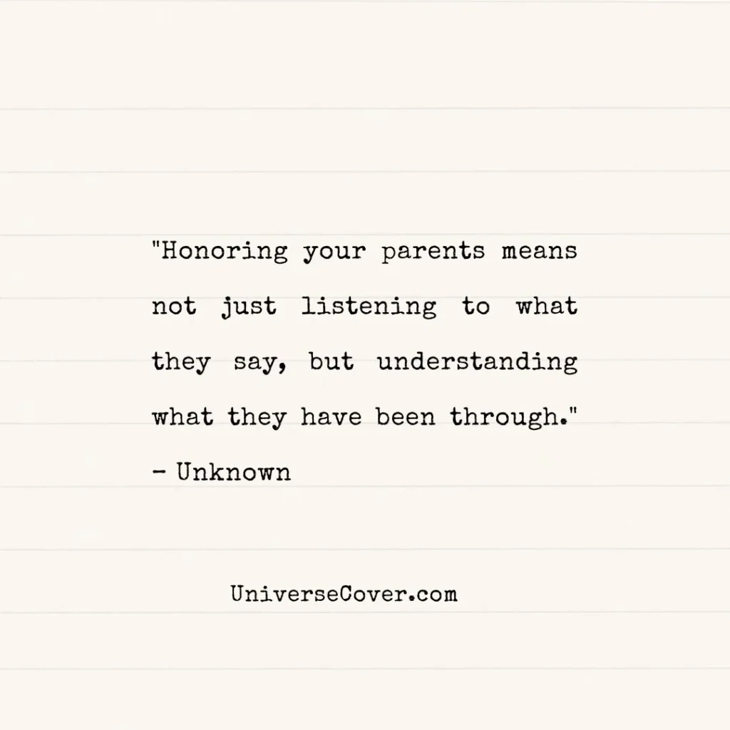 "Honoring your parents means not just listening to what they say, but understanding what they have been through." Unknown