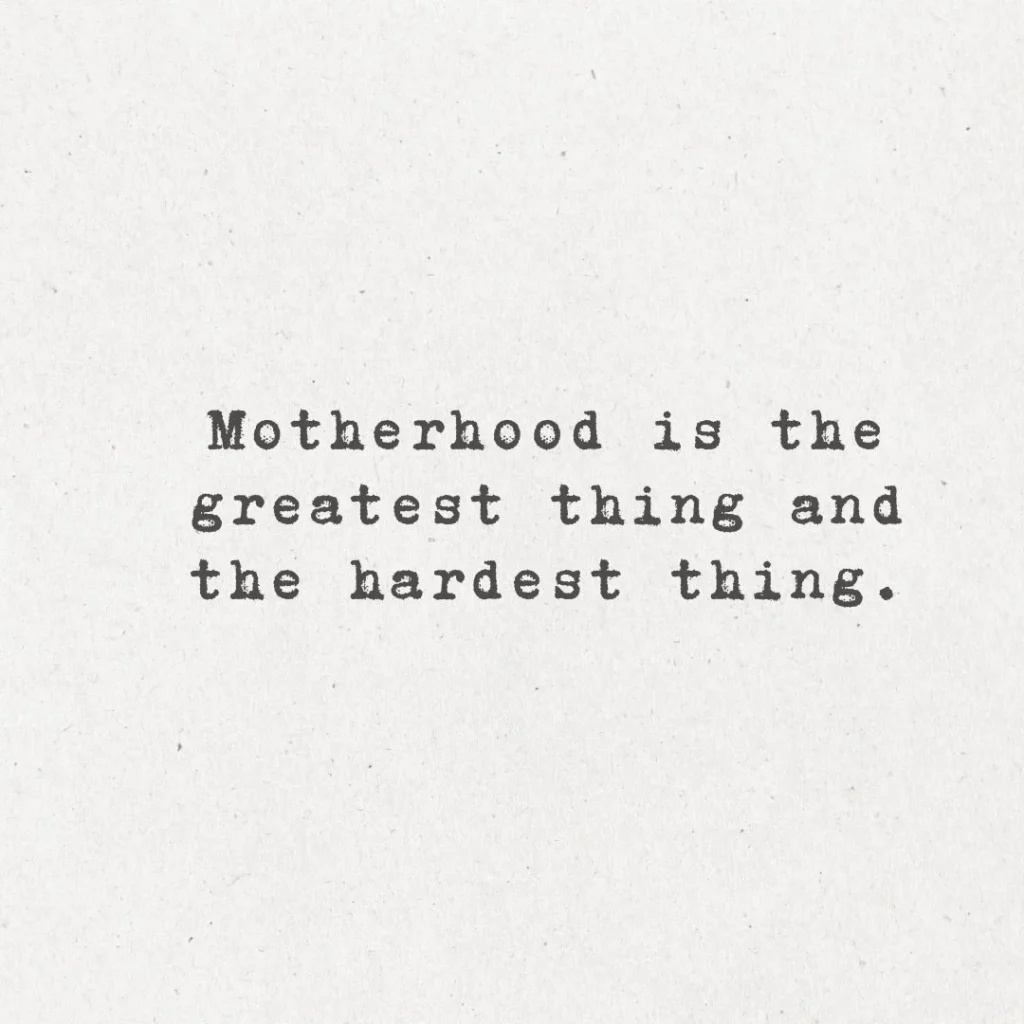 14. "Motherhood is the greatest thing and the hardest thing."