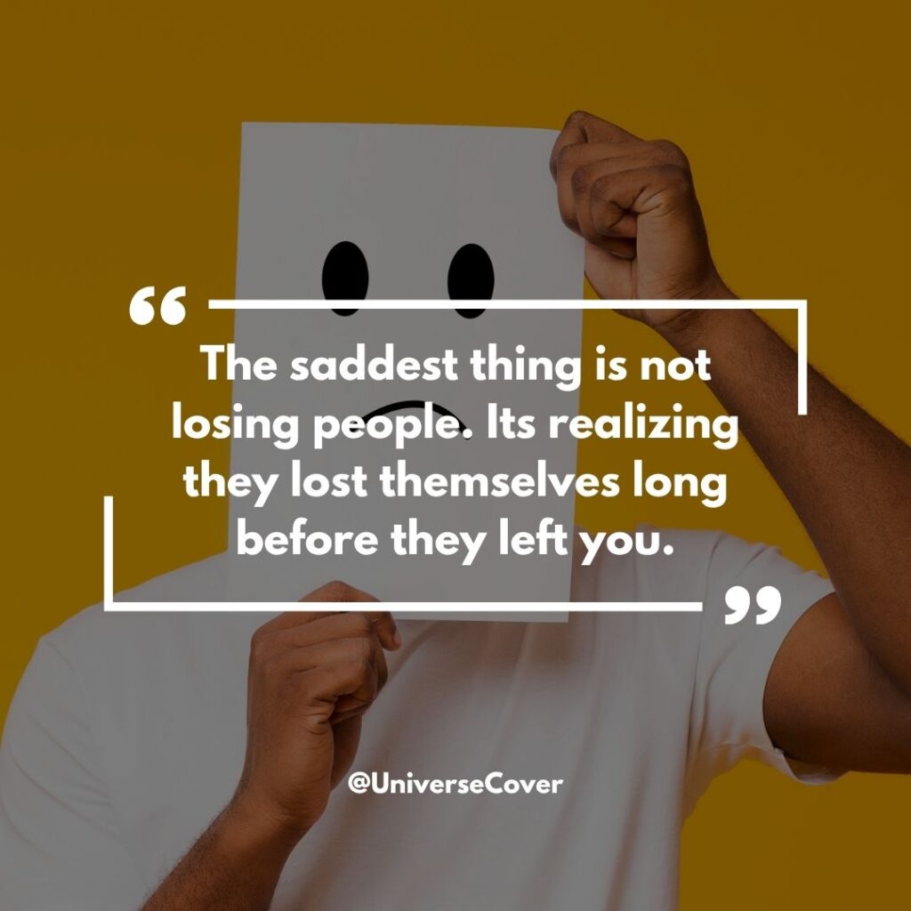 150 Deep Meaningful Quotes That Hit Different in 2026 19 The saddest thing is not losing people. Its realizing they lost themselves long before they left you.