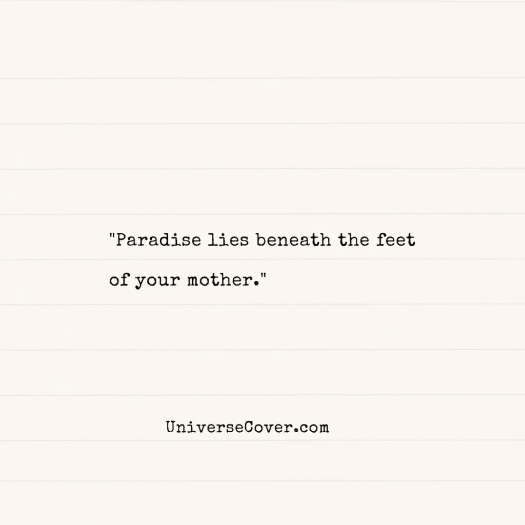 "Paradise lies beneath the feet of your mother." Ancient Wisdom