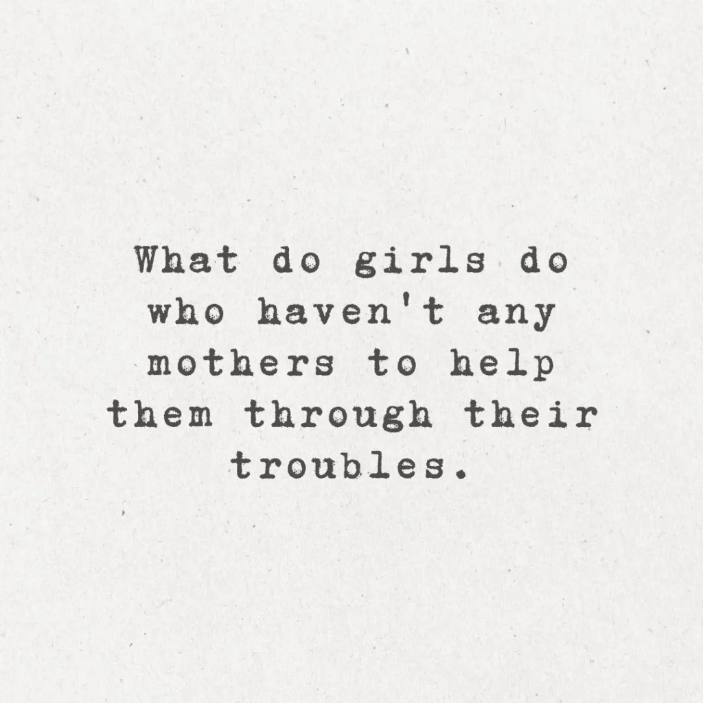 20. "What do girls do who haven't any mothers to help them through their troubles?"