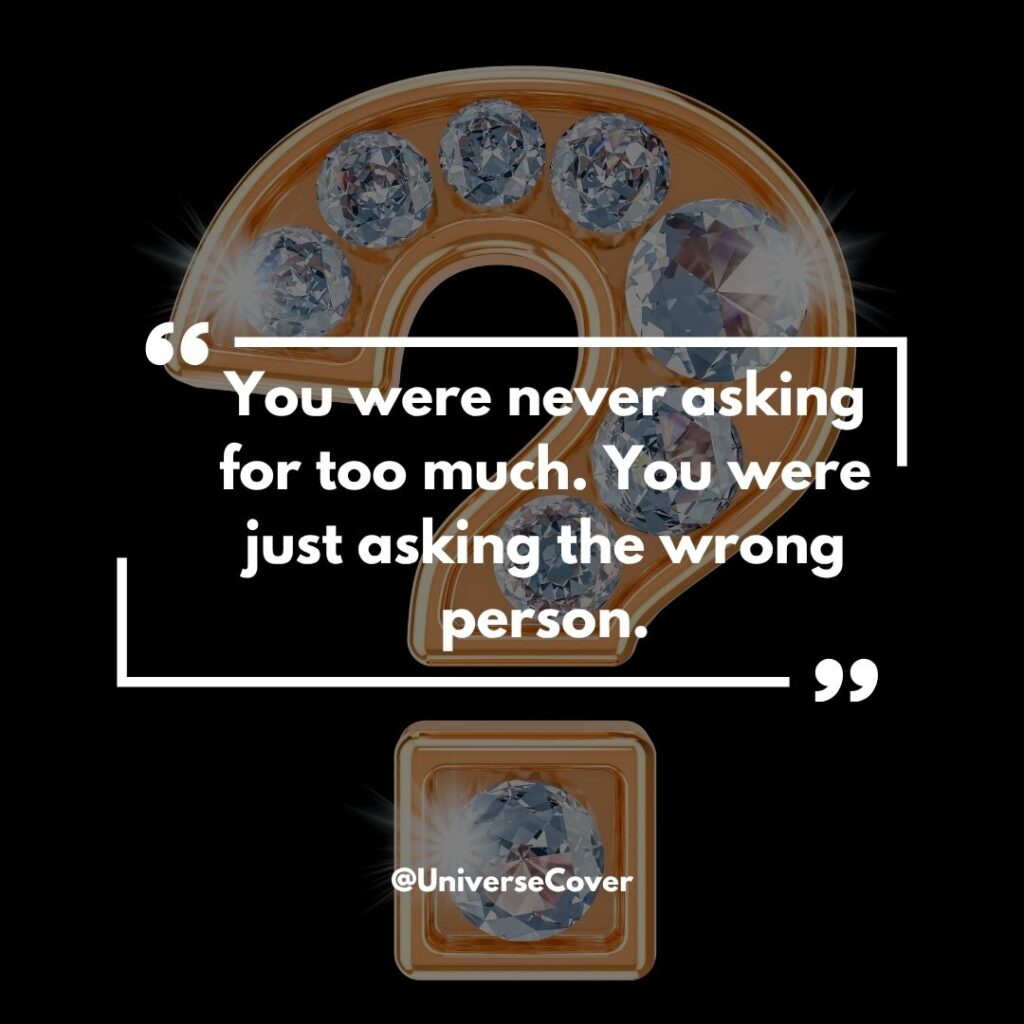 150 Deep Meaningful Quotes That Hit Different in 2026 21 You were never asking for too much. You were just asking the wrong person.