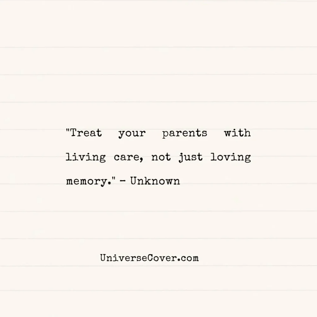 "Treat your parents with living care, not just loving memory." Unknown