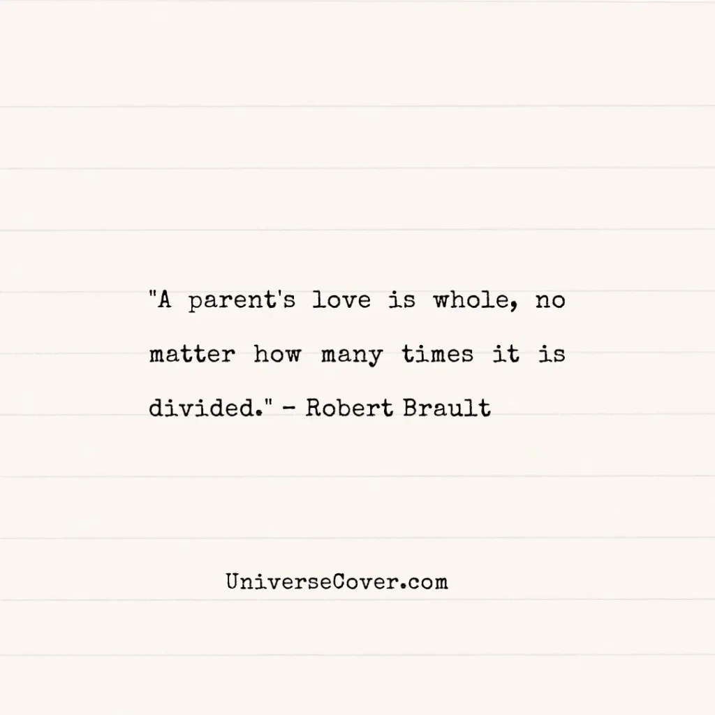"A parent's love is whole, no matter how many times it is divided." Robert Brault