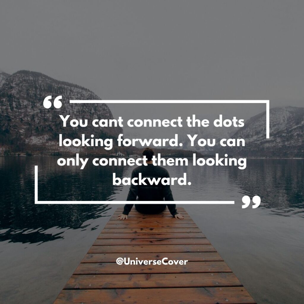 150 Deep Meaningful Quotes That Hit Different in 2026 107 "You cant connect the dots looking forward. You can only connect them looking backward."