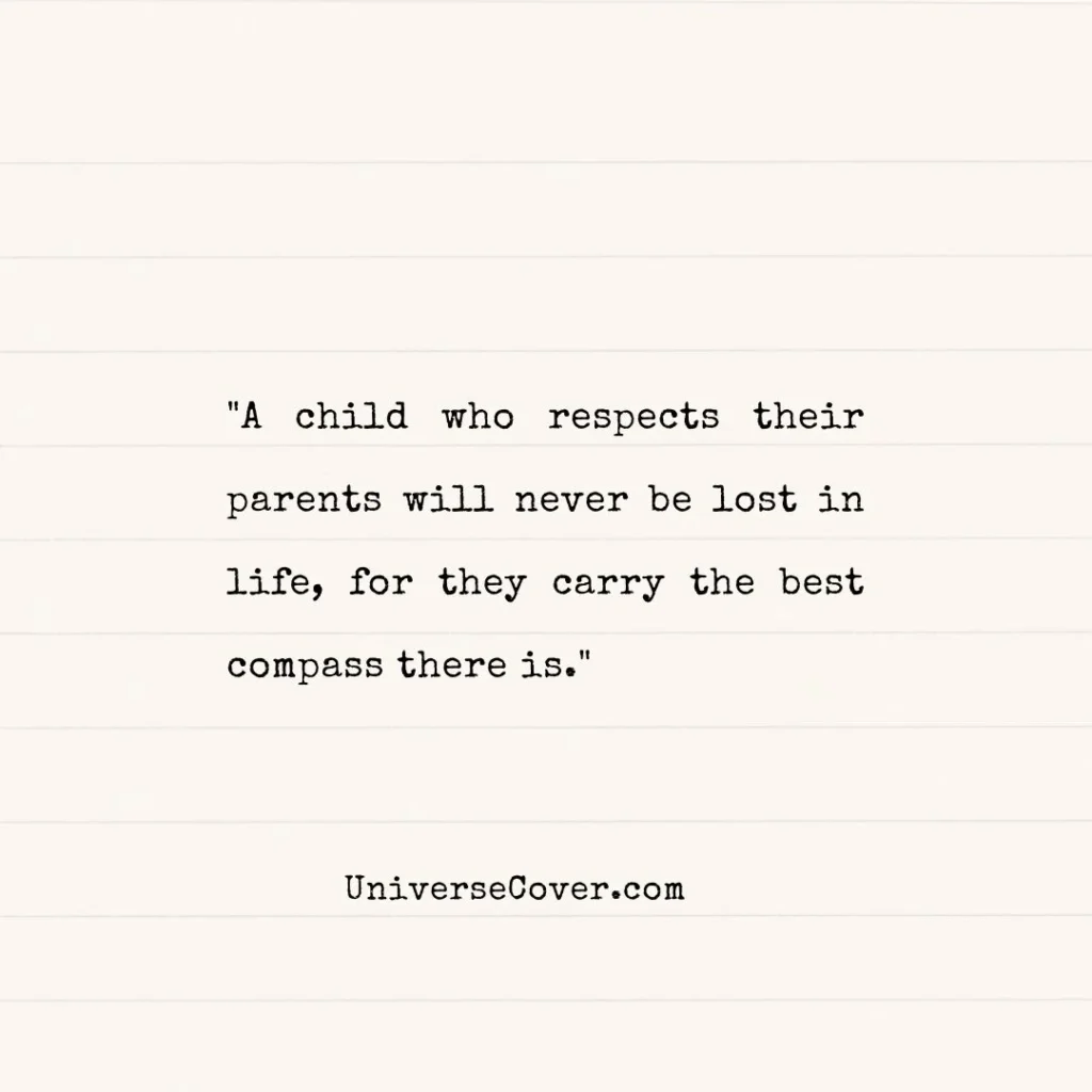 "A child who respects their parents will never be lost in life, for they carry the best compass there is."