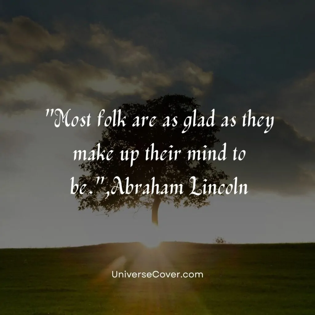 Most folk are as glad as they make up their mind to be." 
