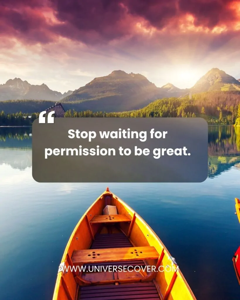 100 Best Motivational Quotes for Success That Will Change Your Life 30 Stop waiting for permission to be great.