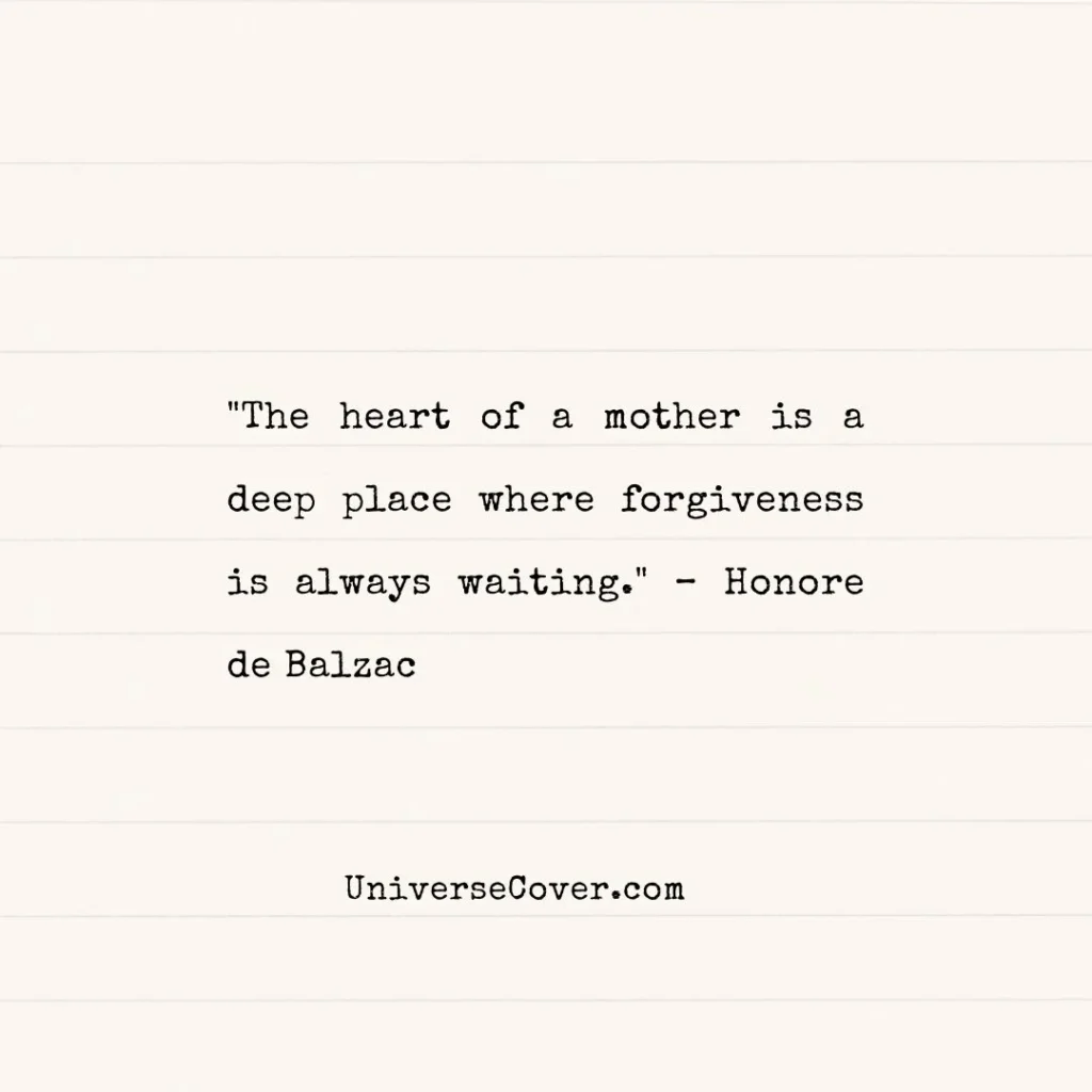 "The heart of a mother is a deep place where forgiveness is always waiting." Inspired by Honore de Balzac