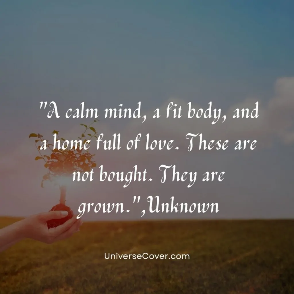 A calm mind, a fit body, and a home full of love. These are not bought. They are grown.