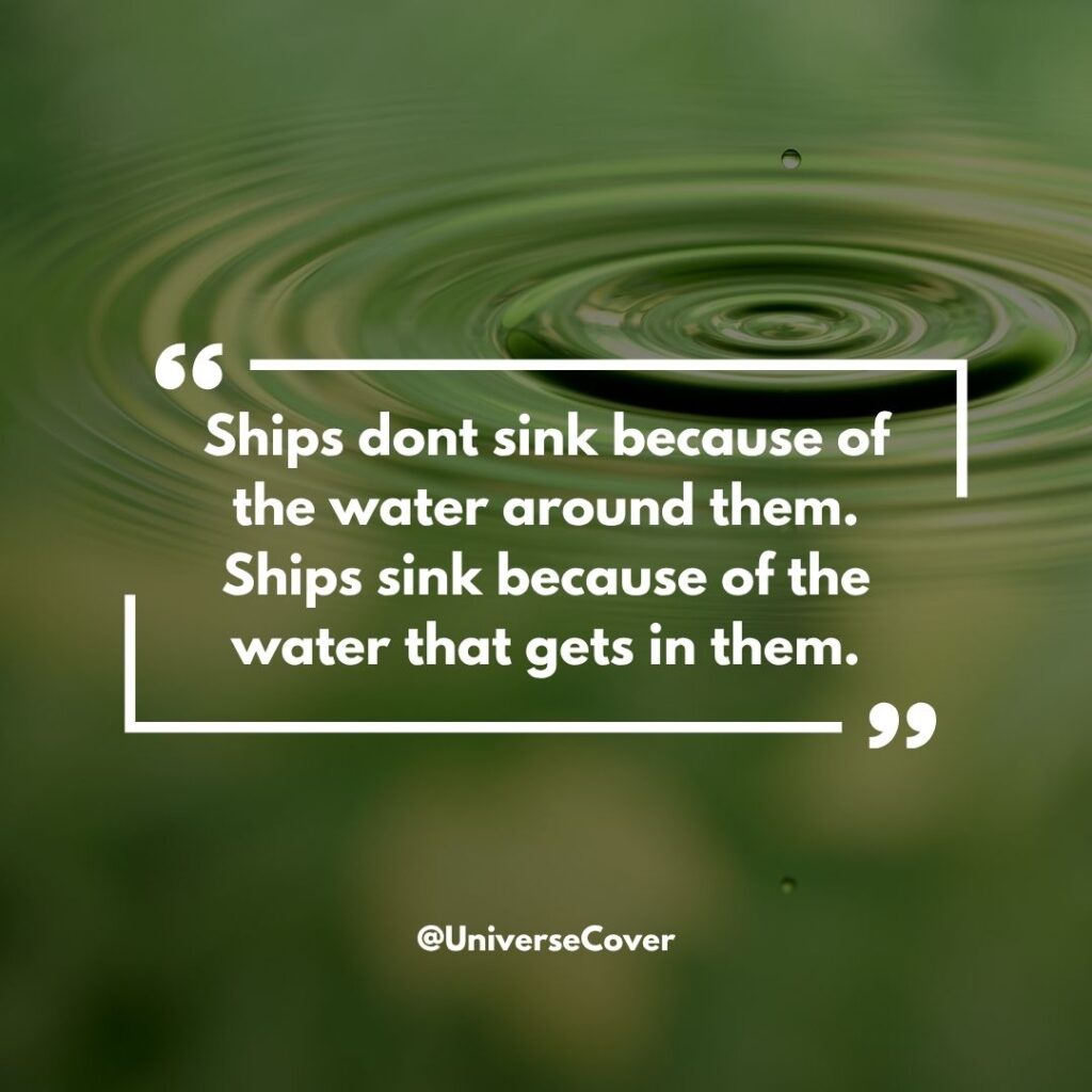 150 Deep Meaningful Quotes That Hit Different in 2026 112 "Ships dont sink because of the water around them. Ships sink because of the water that gets in them."