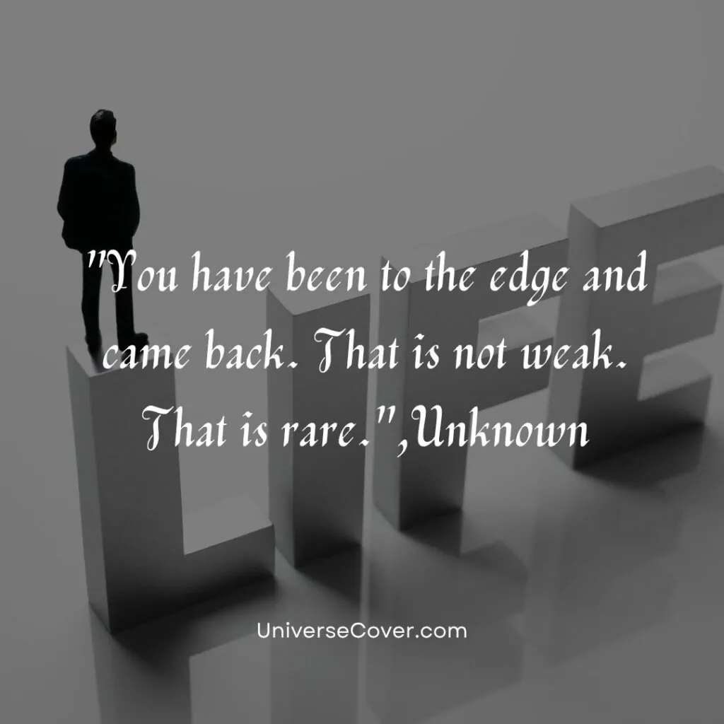 You have been to the edge and came back. That is not weak. That is rare.