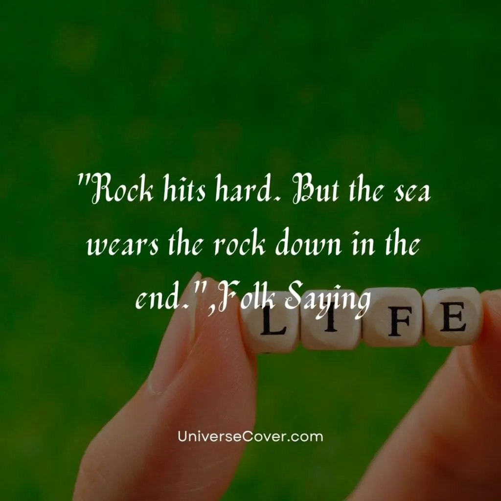 Rock hits hard. But the sea wears the rock down in the end.