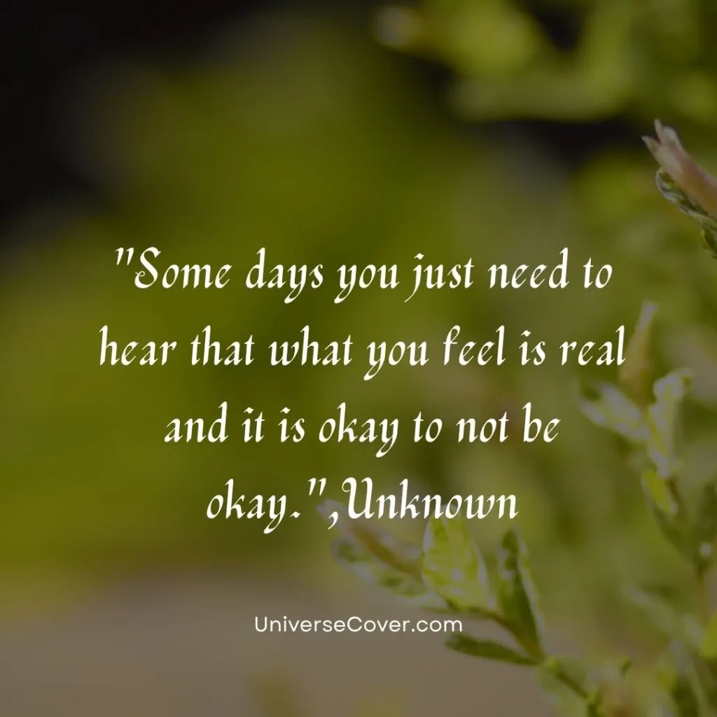 Some days you just need to hear that what you feel is real and it is okay to not be okay.