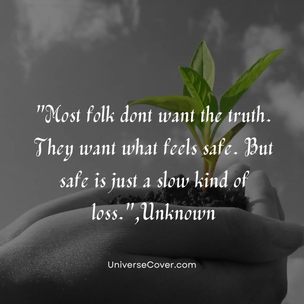 Most folk dont want the truth. They want what feels safe. But safe is just a slow kind of loss.