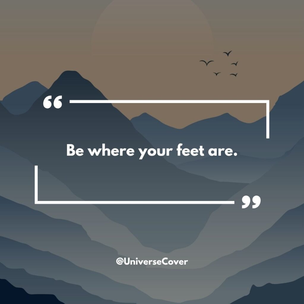 150 Deep Meaningful Quotes That Hit Different in 2026 137 "Be where your feet are."