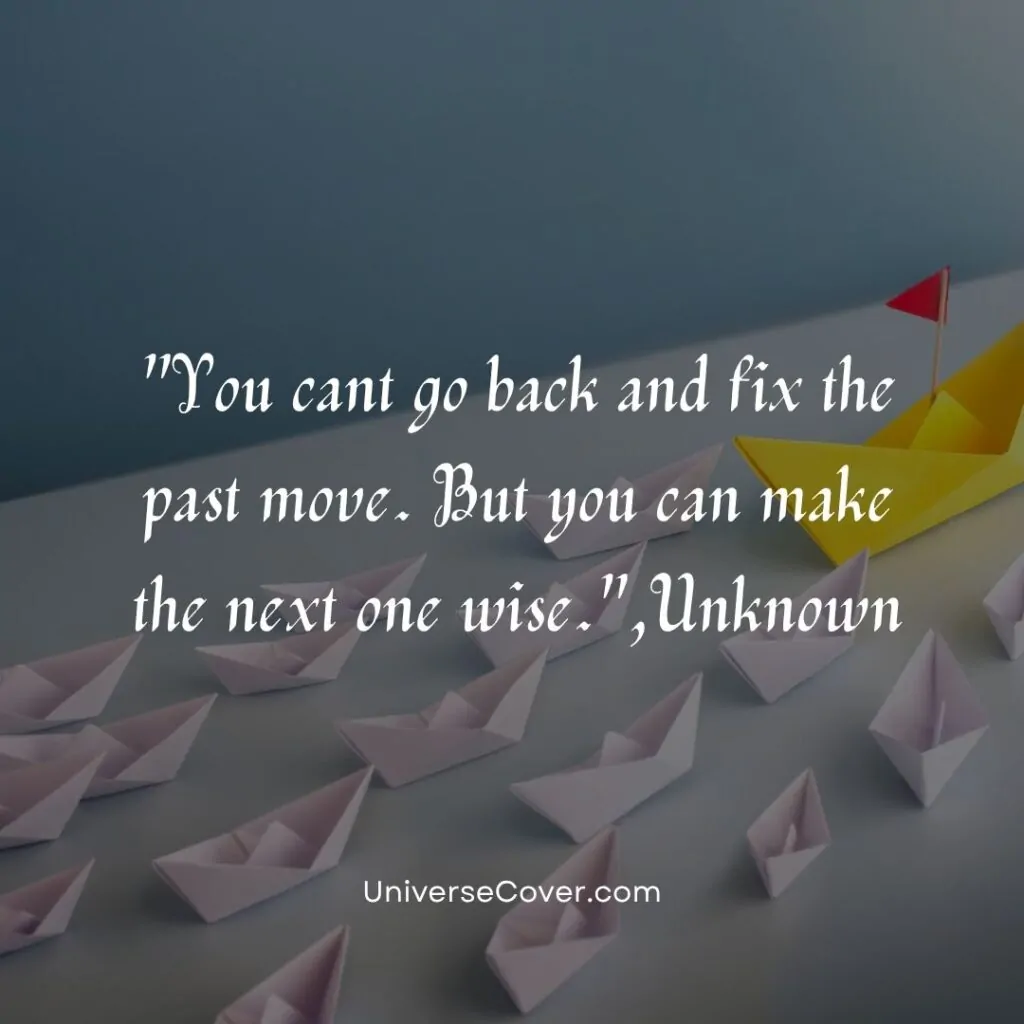 You cant go back and fix the past move. But you can make the next one wise.