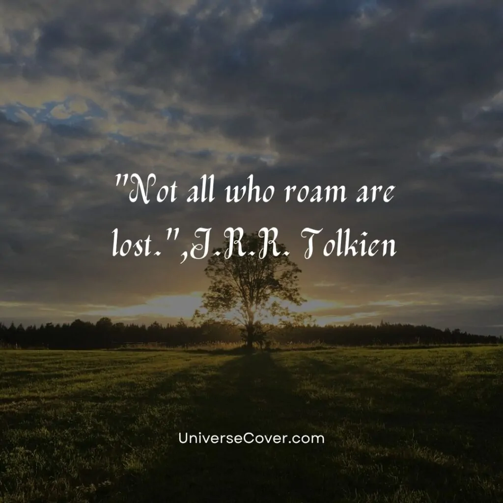 Not all who roam are lost.