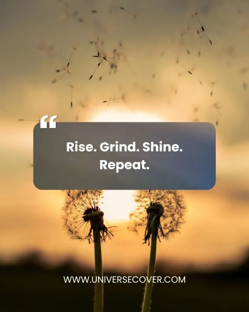 100 Best Motivational Quotes for Success That Will Change Your Life 63 Rise. Grind. Shine. Repeat.