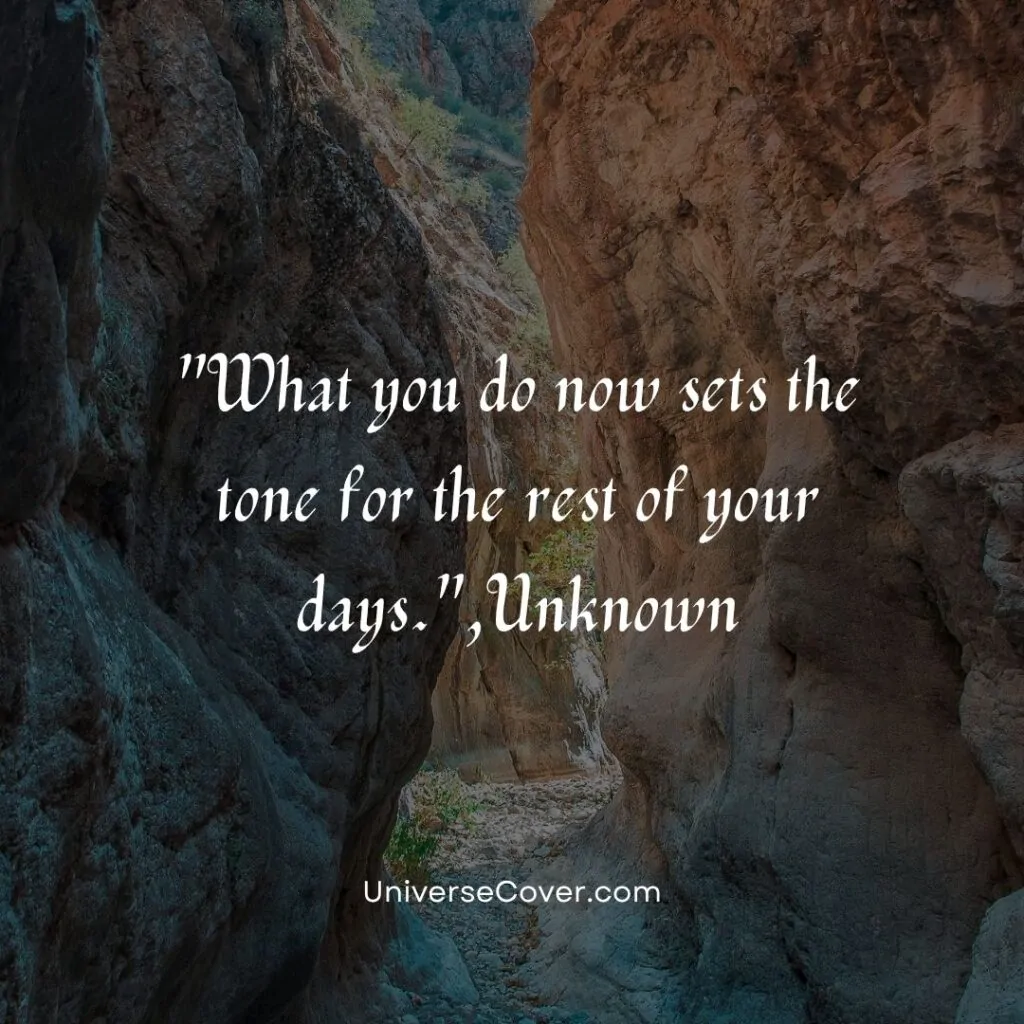 What you do now sets the tone for the rest of your days."