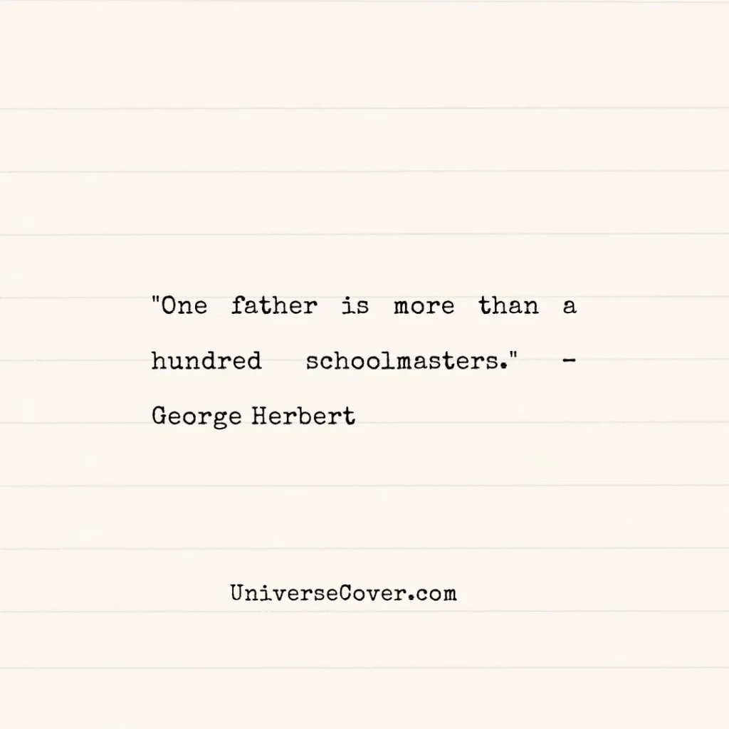 "One father is more than a hundred schoolmasters." George Herbert
