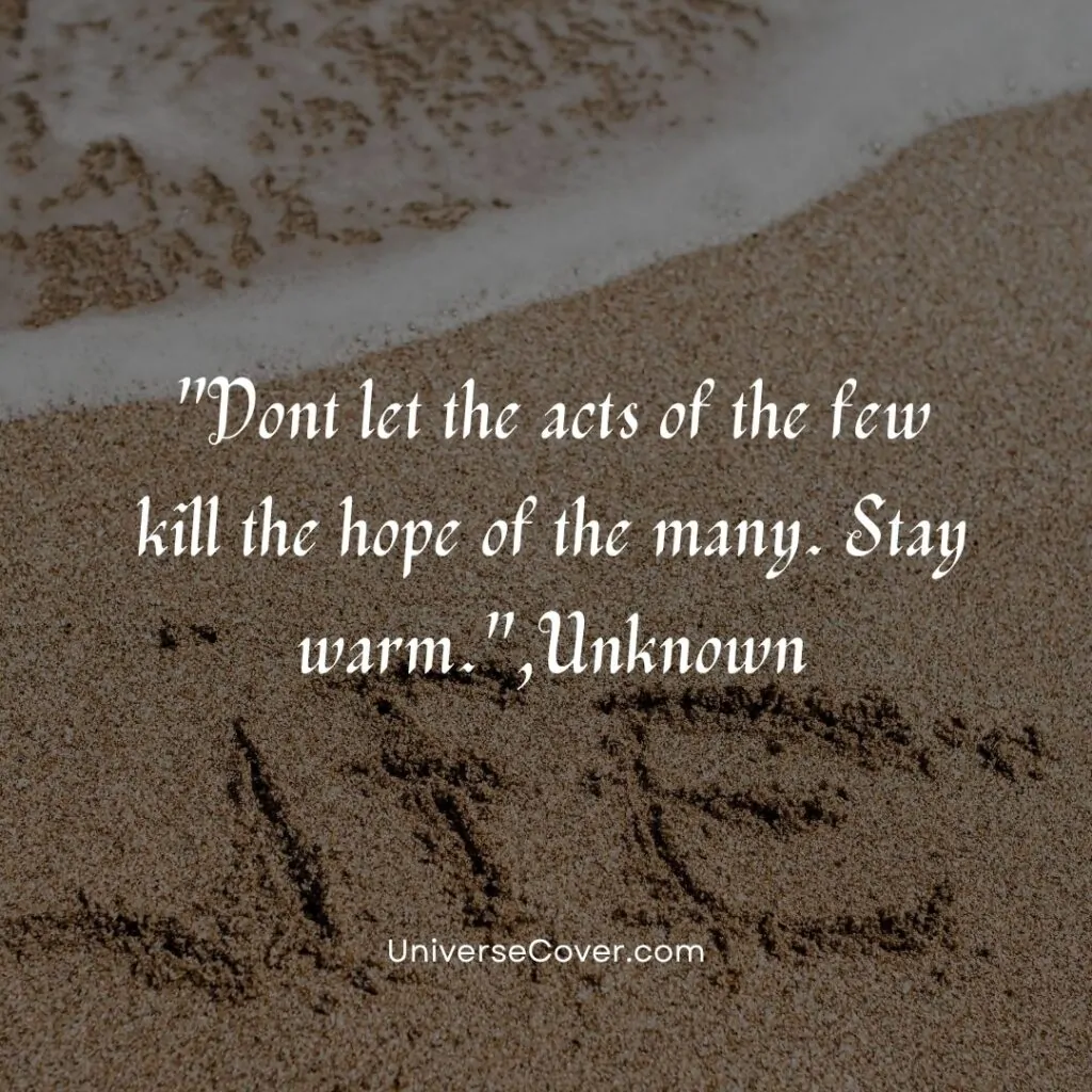 Dont let the acts of the few kill the hope of the many. Stay warm.