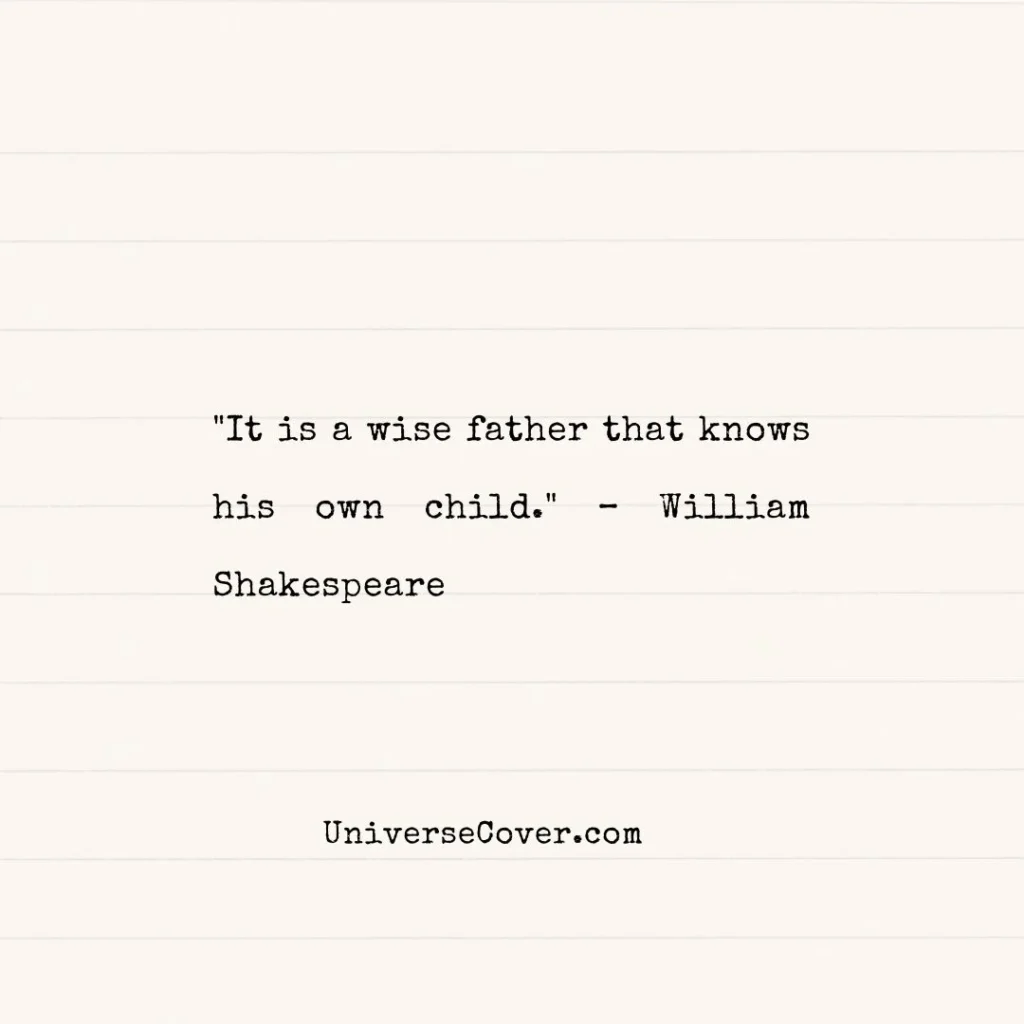 "It is a wise father that knows his own child." William Shakespeare