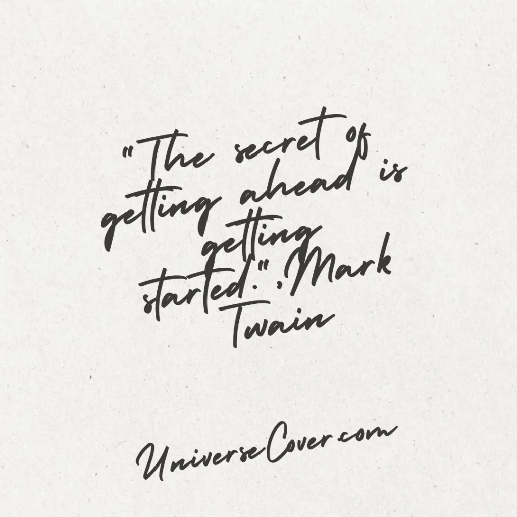 "The secret of getting ahead is getting started." - Mark Twain