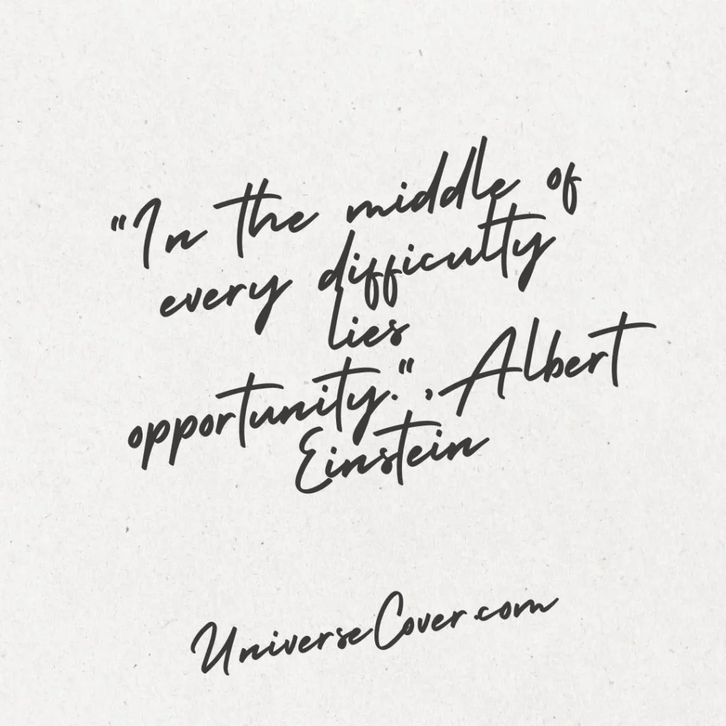 "In the middle of every difficulty lies opportunity." - Albert Einstein