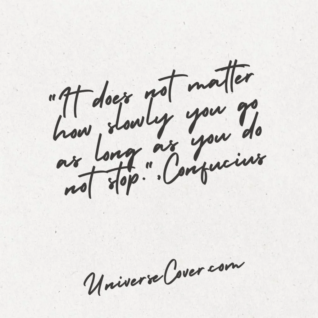 "It does not matter how slowly you go as long as you do not stop." - Confucius